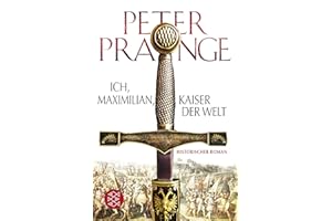 Ich, Maximilian, Kaiser der Welt: Historischer Roman