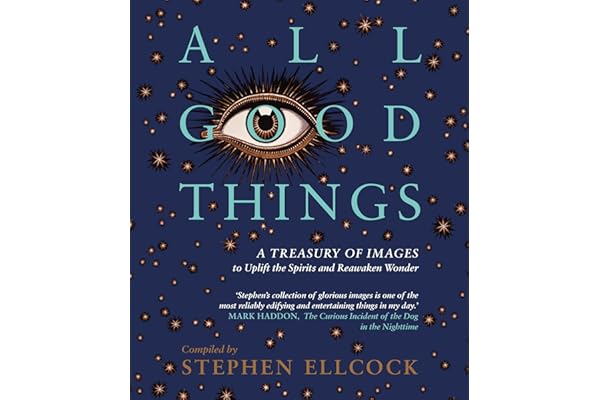 All Good Things: A Treasury of Images to Uplift the Spirits and Reawaken Wonder