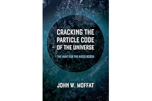 Cracking the Particle Code of the Universe: The Hunt for the Higgs Boson