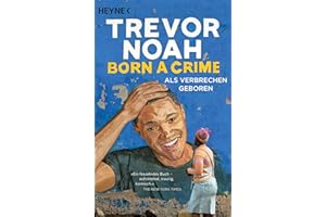 Born a Crime - Als Verbrechen geboren: Deutsche Ausgabe des Weltbestsellers - seit über 3 Jahren auf der New-York-Times-Bestsellerliste
