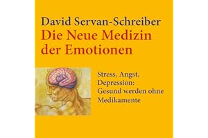 Die neue Medizin der Emotionen: Stress, Angst, Depression: Gesund werden ohne Medikamente