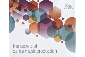 The Secrets of Dance Music Production: The World's Leading Electronic Music Production Magazine Delivers the Definitive Guide to Making Cutting-Edge Dance Music