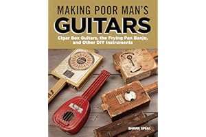 Making Poor Man's Guitars: Cigar Box Guitars, the Frying Pan Banjo and Other DIY Instruments (Fox Chapel Publishing) Step-by-Step CBG Projects, Interviews, and Authentic Stories of American DIY Music