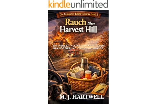 Rauch über Harvest Hill: Ein Herbst-Kleinstadtkrimi über Brandstiftung und Geheimnisse (Die Kindness-Route-Krimis 2)