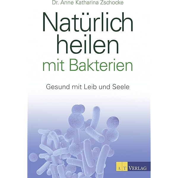 Naturlich Heilen Mit Bakterien Ebook Gesund Mit Leib Und Seele Ebook Zschocke Anne Katharina Amazon De Kindle Shop
