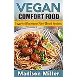 Vegan Comfort Food: Favorite Wholesome Plant-Based Recipes