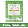 The Dialectical Behavior Therapy Skills Workbook: Practical DBT Exercises for Learning Mindfulness, Interpersonal Effectiveness, Emotion Regulation, and Distress Tolerance