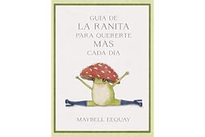 Guía de la ranita para quererte más cada día: Lecciones De Vida Y Amor Propio/ Affirmations, Self-love and Life Lessons According to the Internet's Beloved Mushroom Frog