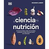 La ciencia de la nutrici&oacute;n (La ciencia de la cocina): Conoce los falsos mitos de las dietas y aprende a comer bien para tener