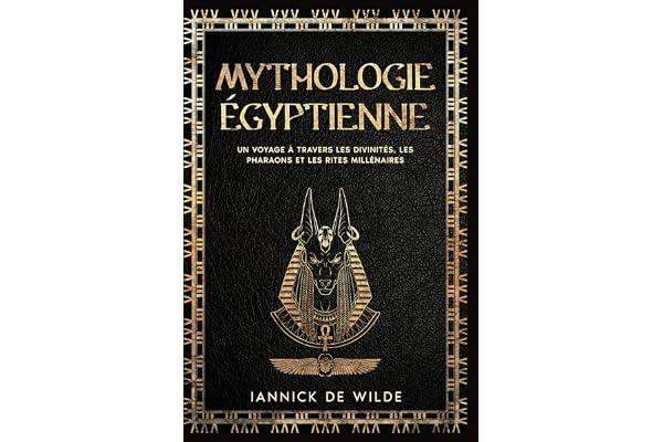 Mythologie égyptienne: Un Voyage à traversles Divinités, les Pharaons et les Rites Millénaires