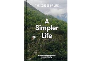 A Simpler Life: A guide to calm, clarity and emotional wellbeing | declutter your mind, relationships and routine with The School of Life: a guide to greater serenity, ease, and clarity