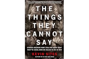 The Things They Cannot Say: Stories Soldiers Won't Tell You About What They've Seen, Done or Failed to Do in War