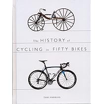 The History of Cycling in Fifty Bikes : Ambrose, Tom: Amazon.co.uk