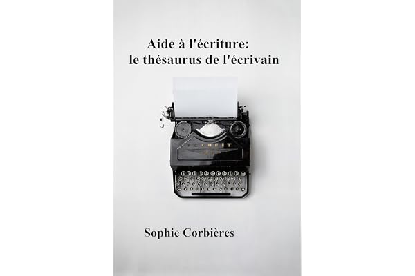 Aide à l'écriture: le thésaurus de l'écrivain: Comment décrire un visage, une silhouette, une émotion...