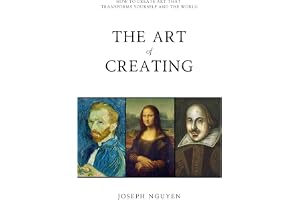 The Art of Creating: How to Create Art That Transforms Yourself and the World