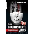 Das indoktrinierte Gehirn: Wie wir den globalen Angriff auf unsere mentale Freiheit erfolgreich abwehren