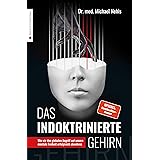 Das indoktrinierte Gehirn: Wie wir den globalen Angriff auf unsere mentale Freiheit erfolgreich abwehren
