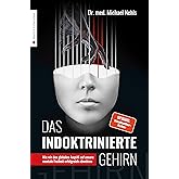 Das indoktrinierte Gehirn: Wie wir den globalen Angriff auf unsere mentale Freiheit erfolgreich abwehren