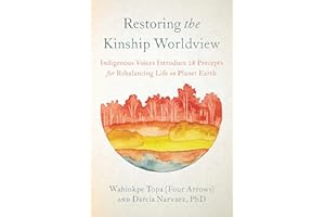 Restoring the Kinship Worldview: Indigenous Voices Introduce 28 Precepts for Rebalancing Life on Planet Earth