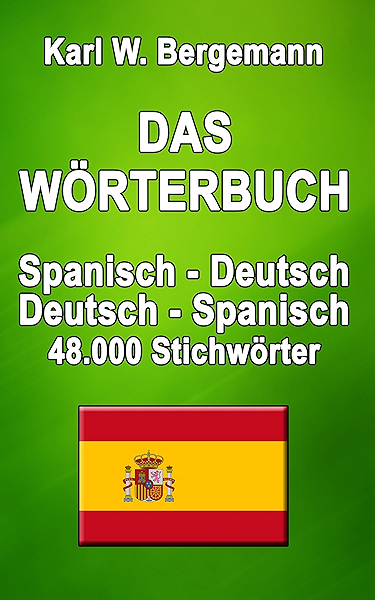 Das Worterbuch Spanisch Deutsch Deutsch Spanisch 48 000 Stichworter Worterbucher Ebook Bergemann Karl W Amazon De Kindle Shop