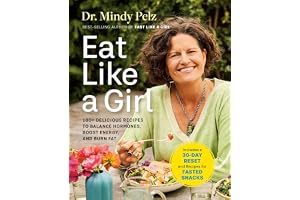 Eat Like a Girl: 100+ Delicious Recipes to Balance Hormones, Boost Energy, and Burn Fat