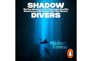 Shadow Divers: The Bestselling World War II Classic - The True Story of Two Men Who Risked Everything to Solve A Historic Mys
