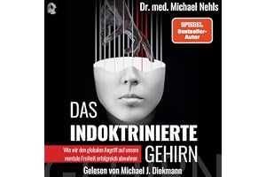 Das indoktrinierte Gehirn: Wie wir den globalen Angriff auf unsere mentale Freiheit erfolgreich abwehren