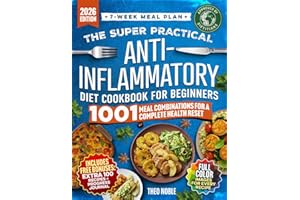 The Super Practical Anti-Inflammatory Diet Cookbook for Beginners: An Easy and Flavorful 7-Week Meal Plan to Discover Food Triggers, Restore Gut Health & Boost Energy