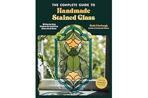 The Complete Guide to Handmade Stained Glass: 12 Step-By-Step Projects for Lead-Free Glass Art at Home