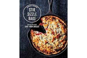 Stir, Sizzle, Bake: Recipes for Your Cast-Iron Skillet: A Cookbook