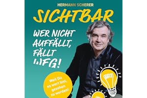 Sichtbar - Wer nicht auffällt, fällt weg!: Weil Du es wert bist, gesehen zu werden!