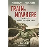 Train to Nowhere: One Woman's World War II, Ambulance Driver, Reporter, Liberator