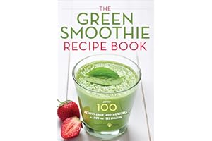 The Green Smoothie Recipe Book: Over 100 Healthy Green Smoothie Recipes to Look and Feel Amazing