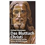 Das Bluttuch: Wissenschaftler auf den Spuren der Auferstehung