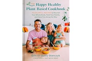 The Happy Healthy Plant-Based Cookbook: 75+ Colorful Recipes to Nourish Your Whole Body, Feed Your Family, and Have Fun Along the Way