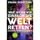 Was, wenn wir einfach die Welt retten?: Handeln in der Klimakrise. Aktualisierte Neuausgabe (German Edition)