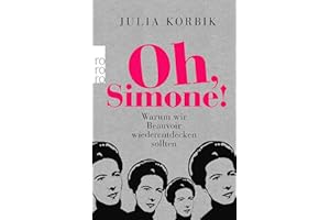 Oh, Simone!: Warum wir Beauvoir wiederentdecken sollten