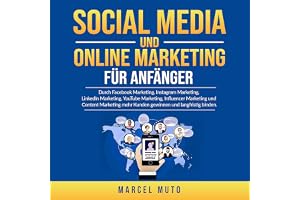 Social Media und Online Marketing für Anfänger: Durch Facebook Marketing, Instagram Marketing, LinkedIn Marketing, YouTube Ma