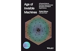 Age of Invisible Machines: A Practical Guide to Creating a Hyperautomated Ecosystem of Intelligent Digital Workers