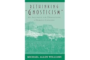Rethinking "Gnosticism": An Argument for Dismantling a Dubious Category