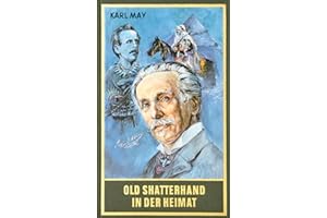 Old Shatterhand in der Heimat und andere Erzählungen aus der Werkstatt von Karl May (Karl Mays Gesammelte Werke)