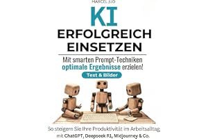 KI Erfolgreich Einsetzen: So steigern Sie Ihre Produktivität im Arbeitsalltag mit ChatGPT, Deepseek R1, Llama, Midjourney & C