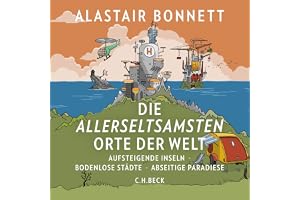 Die allerseltsamsten Orte der Welt: Aufsteigende Inseln, bodenlose Städte, abseitige Paradiese