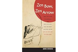 Zen Bow, Zen Arrow: The Life and Teachings of Awa Kenzo, the Archery Master from Zen in the Art of A rchery
