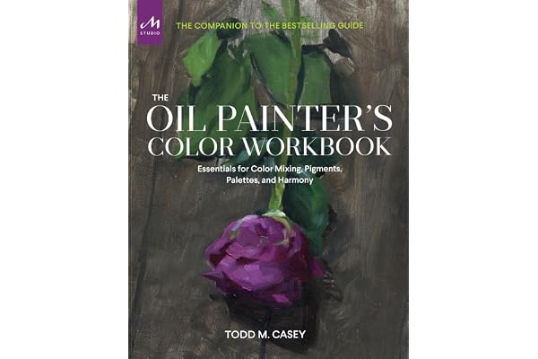 The Oil Painter's Color Workbook: A contemporary guide to color mixing, pigments, palettes, and harmony: Essentials for Color