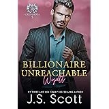 Billionaire Unreachable ~ Wyatt (California Billionaires #5) (The Billionaire's Obsession Book 19)