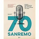 70 Sanremo. Storia fotografica del festival della canzone italiana. Ediz. illustrata