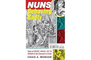 Nuns Behaving Badly: Tales Of Music, Magic, Art, And Arson In The Convents Of Italy