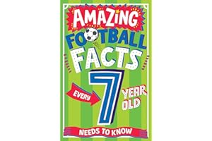 AMAZING FOOTBALL FACTS EVERY 7 YEAR OLD NEEDS TO KNOW: A hilarious new illustrated footie trivia book packed with facts for 2025!