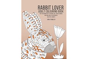 Rabbit Lover Adult Colouring Book: Best Colouring Gifts for Mum, Dad, Friend, Women, Men and Adults Everywhere: Beautiful Rabbits